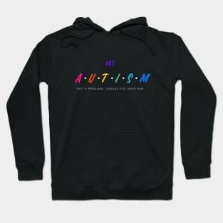 My Autism Not a Problem Unless you Have One Hoodie